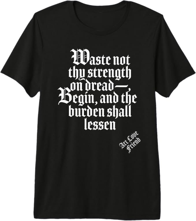Waste Not Thy Strength on Dread Begin and the Burden Shall Lessen motivational Art Love Friend T-shirt design